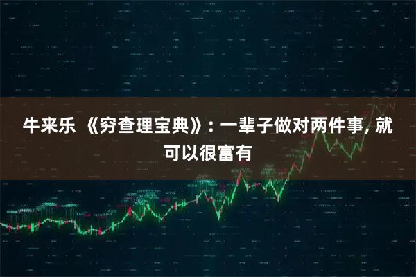 牛来乐 《穷查理宝典》: 一辈子做对两件事, 就可以很富有